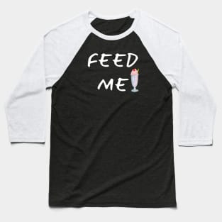 Feed Me! Baseball T-Shirt